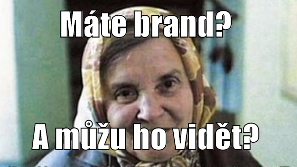 Máte brand? A můžu ho vidět?